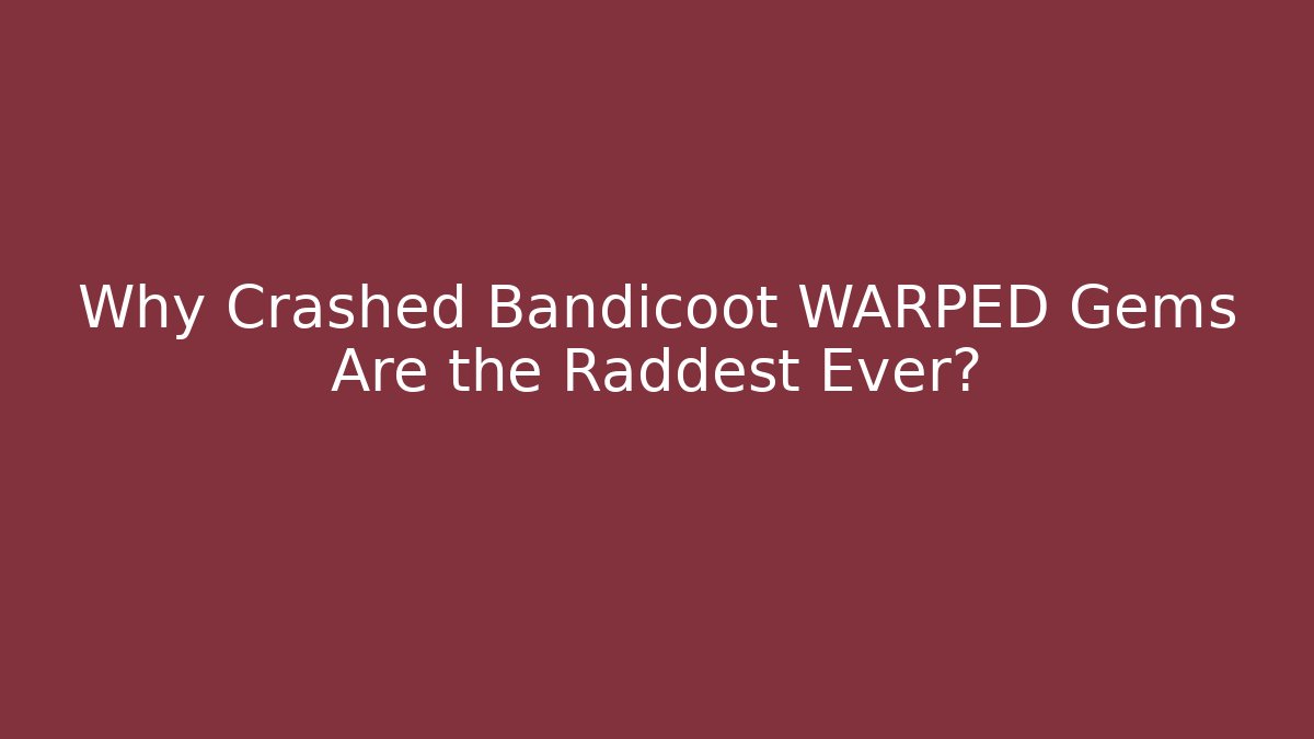 Why Crashed Bandicoot WARPED Gems Are the Raddest Ever?