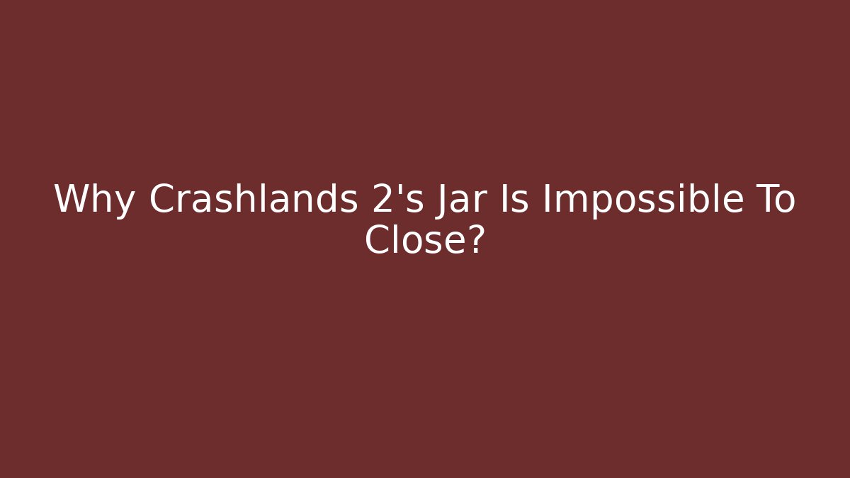 Why Crashlands 2's Jar Is Impossible To Close?