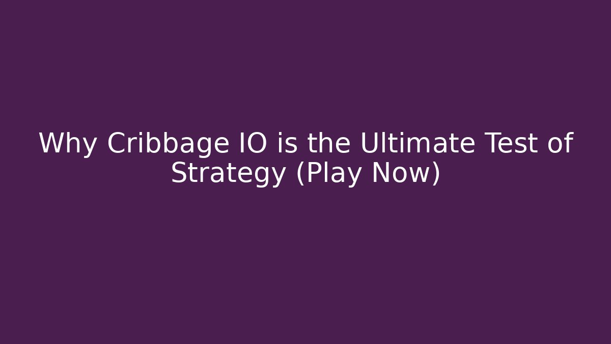 Why Cribbage IO is the Ultimate Test of Strategy (Play Now)