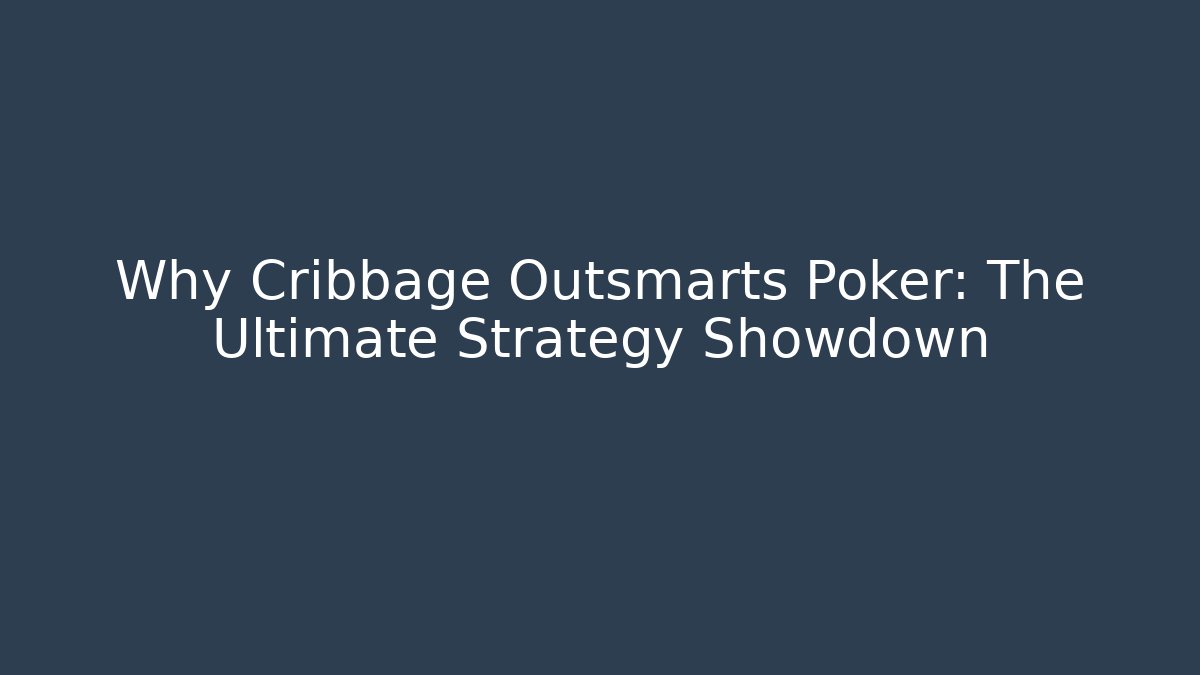 Why Cribbage Outsmarts Poker: The Ultimate Strategy Showdown