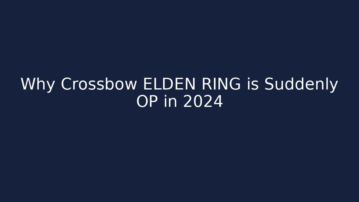 Why Crossbow ELDEN RING is Suddenly OP in 2024