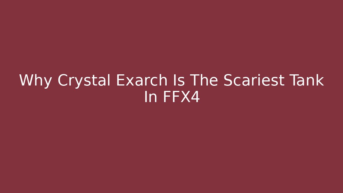 Why Crystal Exarch Is The Scariest Tank In FFX4