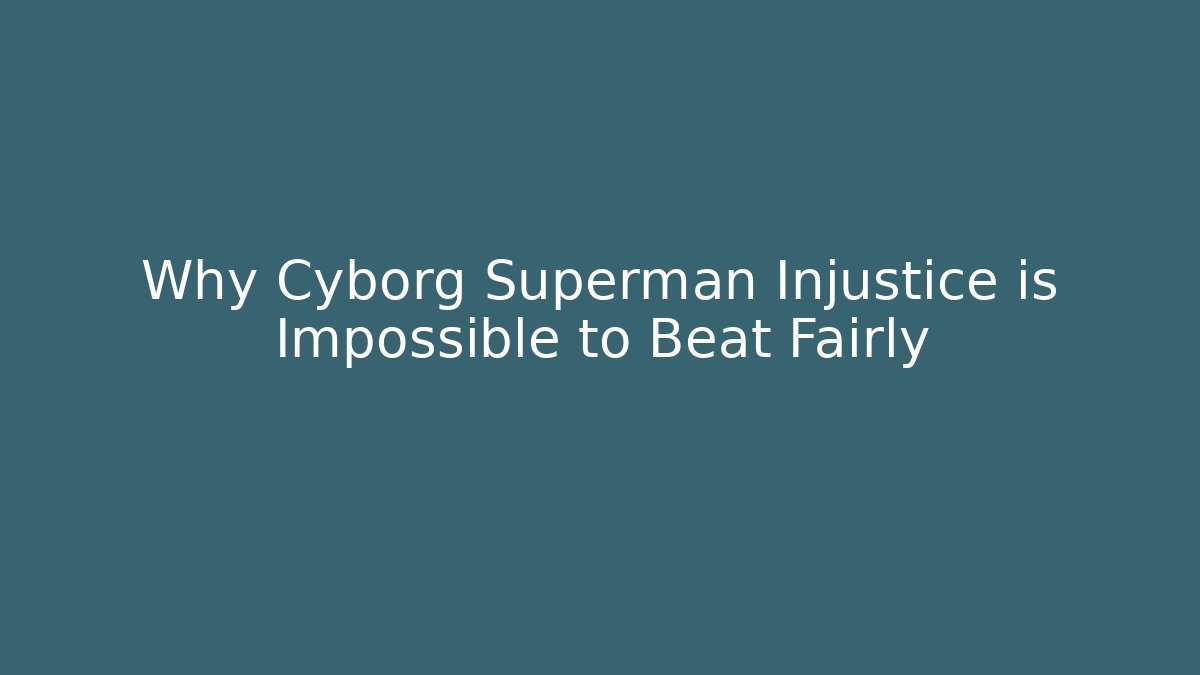 Why Cyborg Superman Injustice is Impossible to Beat Fairly