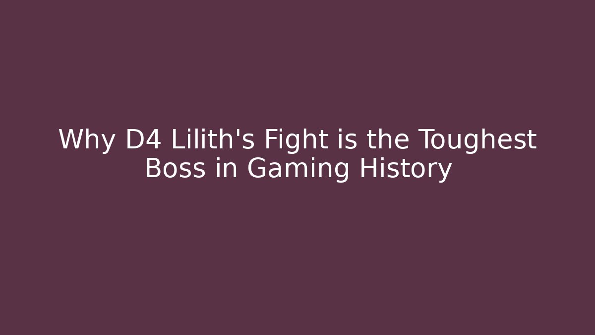 Why D4 Lilith's Fight is the Toughest Boss in Gaming History