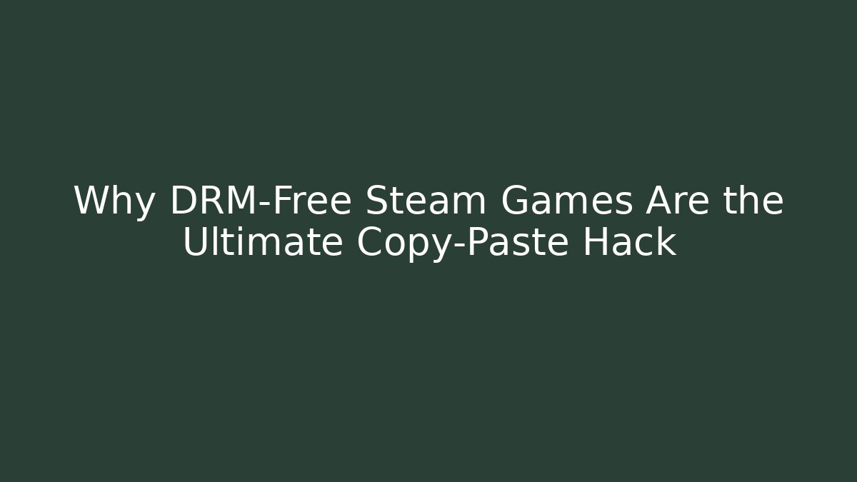 Why DRM-Free Steam Games Are the Ultimate Copy-Paste Hack