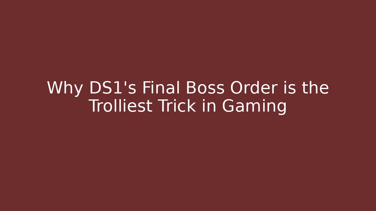 Why DS1's Final Boss Order is the Trolliest Trick in Gaming