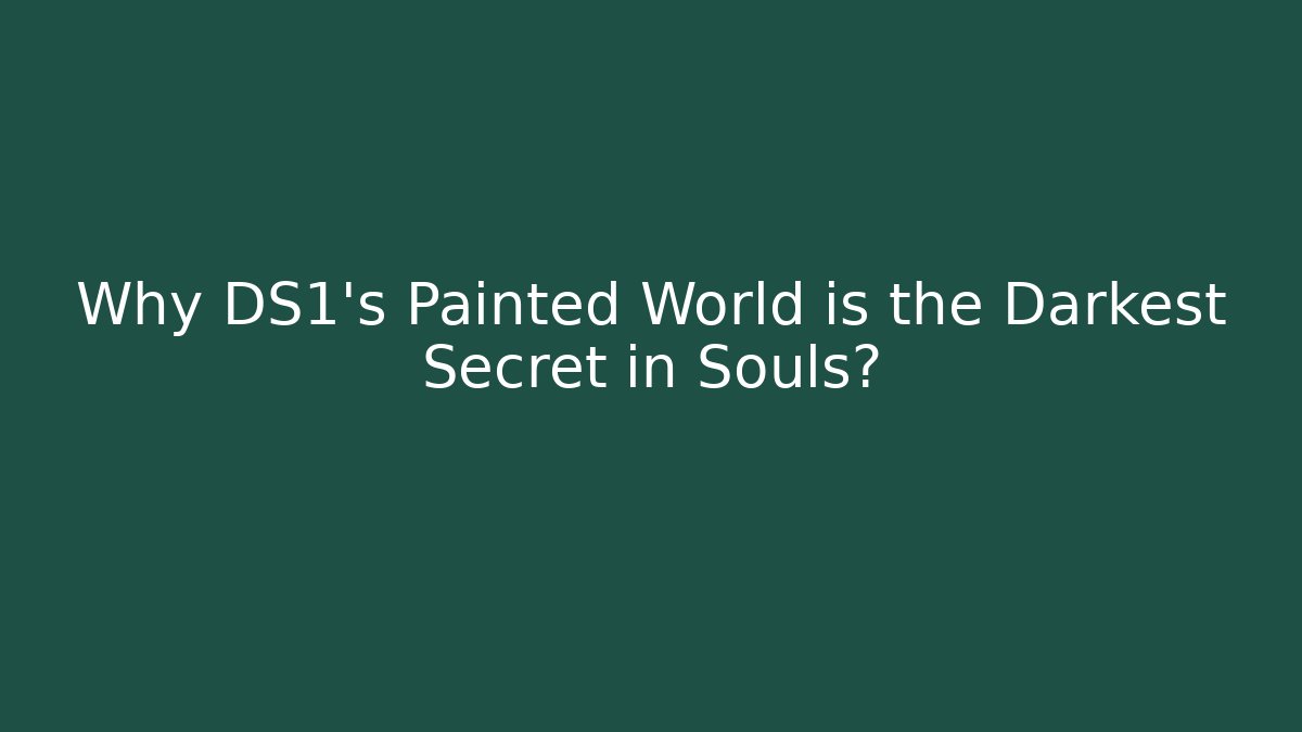 Why DS1's Painted World is the Darkest Secret in Souls?