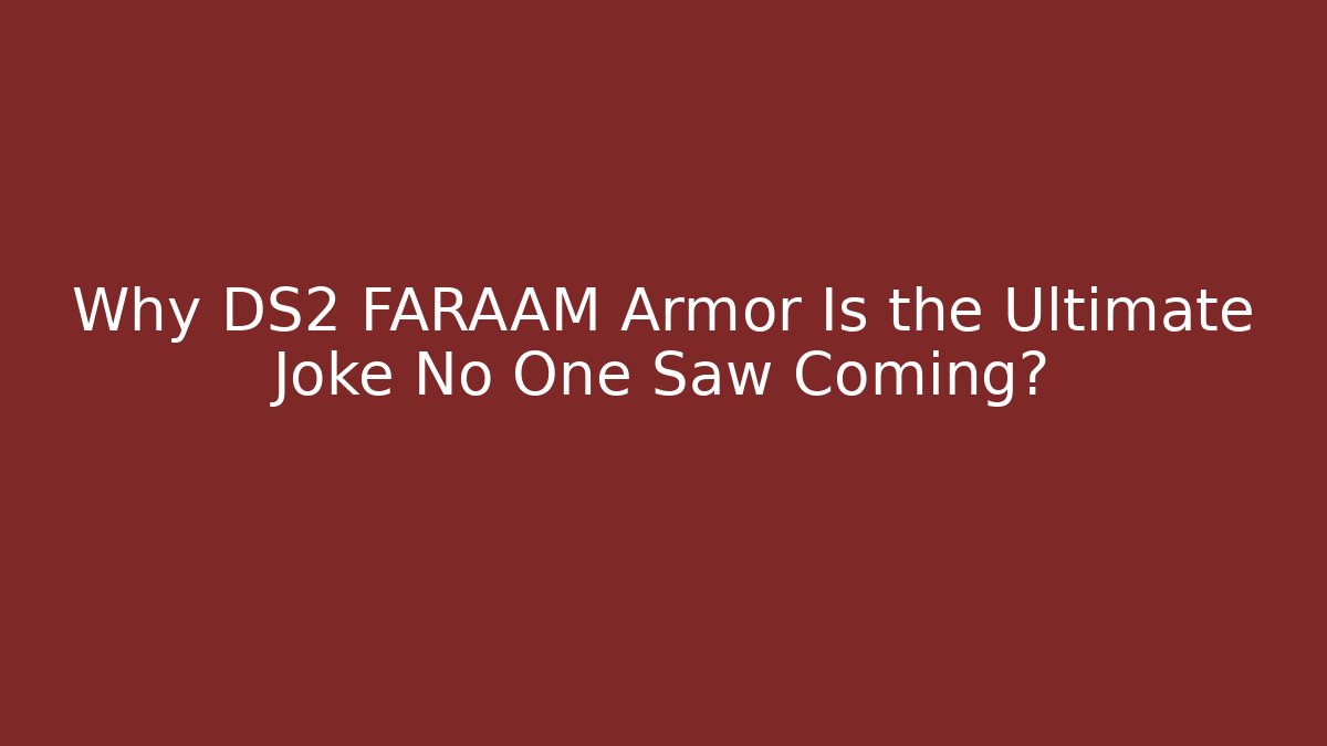 Why DS2 FARAAM Armor Is the Ultimate Joke No One Saw Coming?