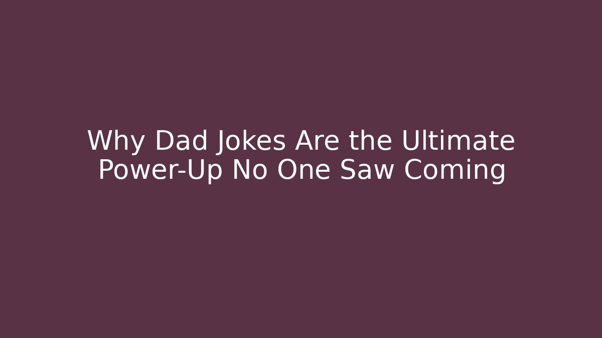 Why Dad Jokes Are the Ultimate Power-Up No One Saw Coming