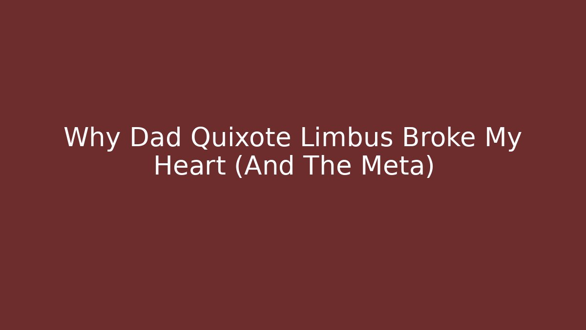Why Dad Quixote Limbus Broke My Heart (And The Meta)