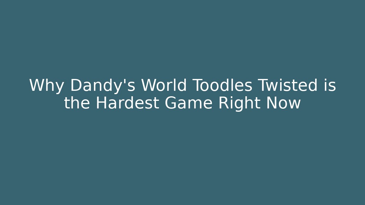 Why Dandy's World Toodles Twisted is the Hardest Game Right Now