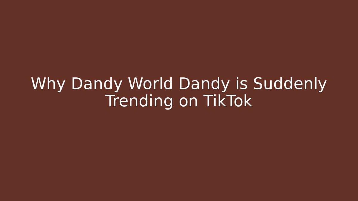 Why Dandy World Dandy is Suddenly Trending on TikTok