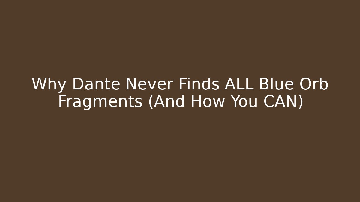 Why Dante Never Finds ALL Blue Orb Fragments (And How You CAN)