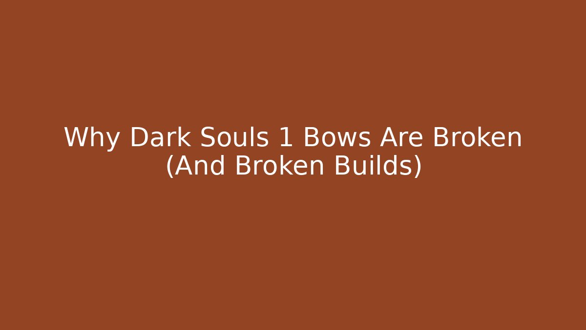 Why Dark Souls 1 Bows Are Broken (And Broken Builds)