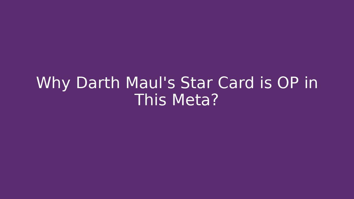 Why Darth Maul's Star Card is OP in This Meta?