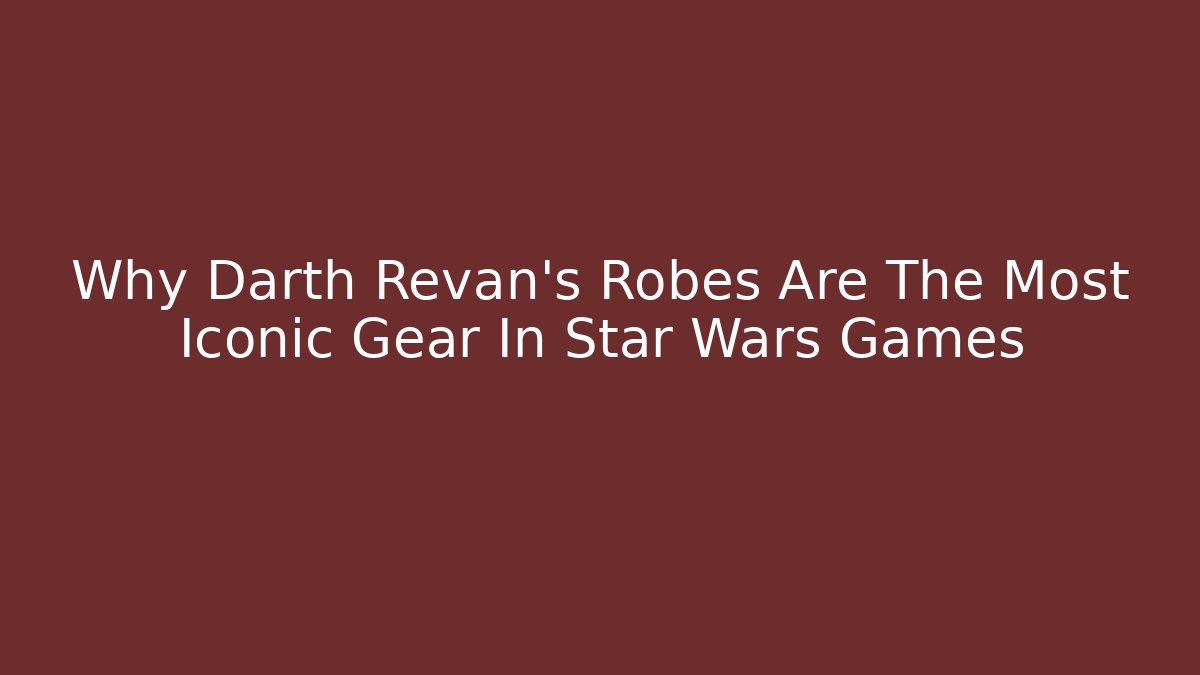 Why Darth Revan's Robes Are The Most Iconic Gear In Star Wars Games