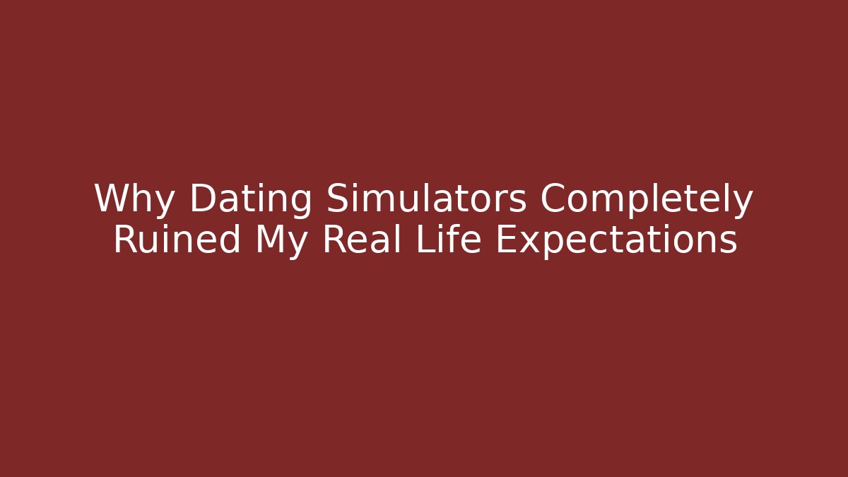Why Dating Simulators Completely Ruined My Real Life Expectations - Método de Aprovação