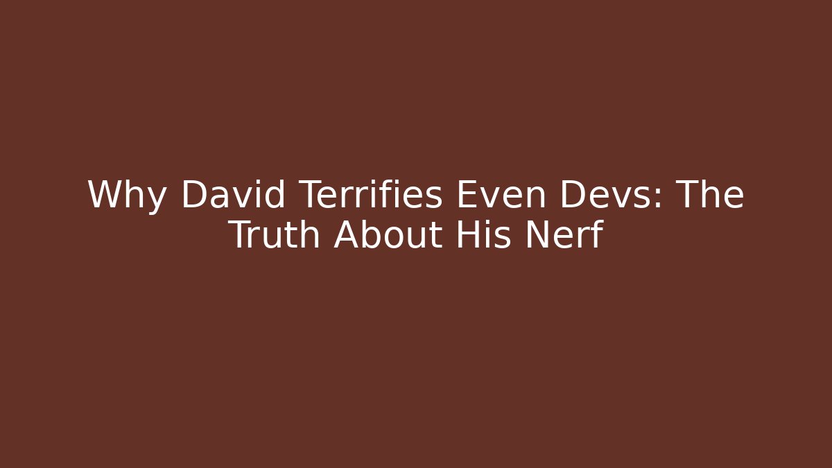 Why David Terrifies Even Devs: The Truth About His Nerf