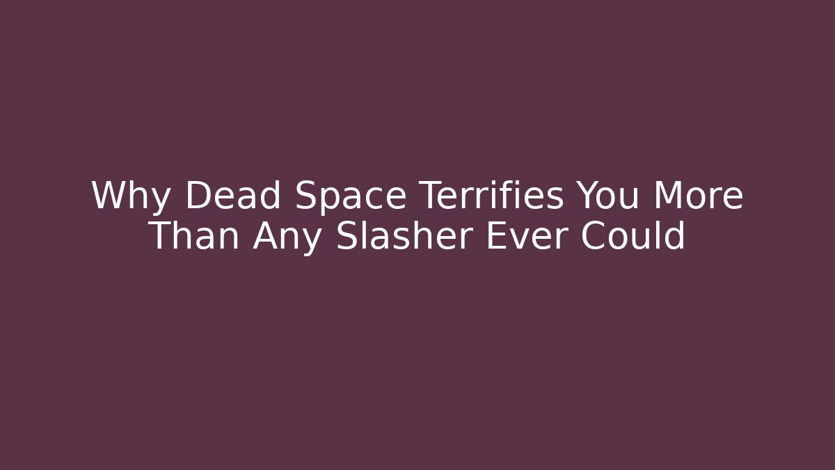 Why Dead Space Terrifies You More Than Any Slasher Ever Could