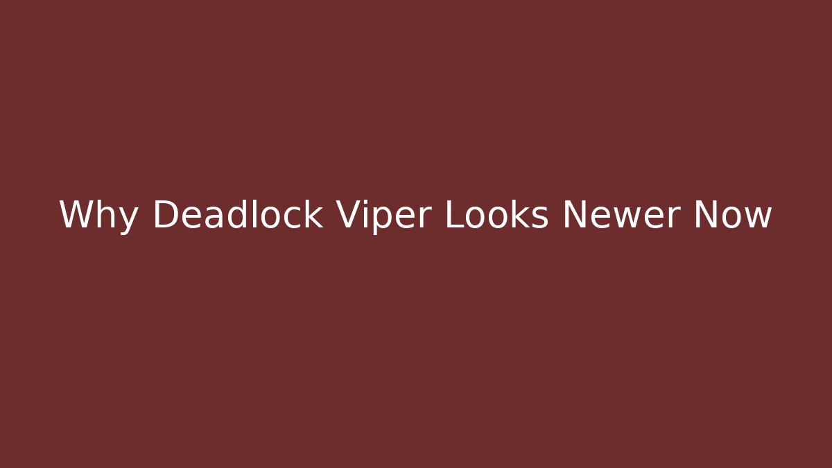 Why Deadlock Viper Looks Newer Now