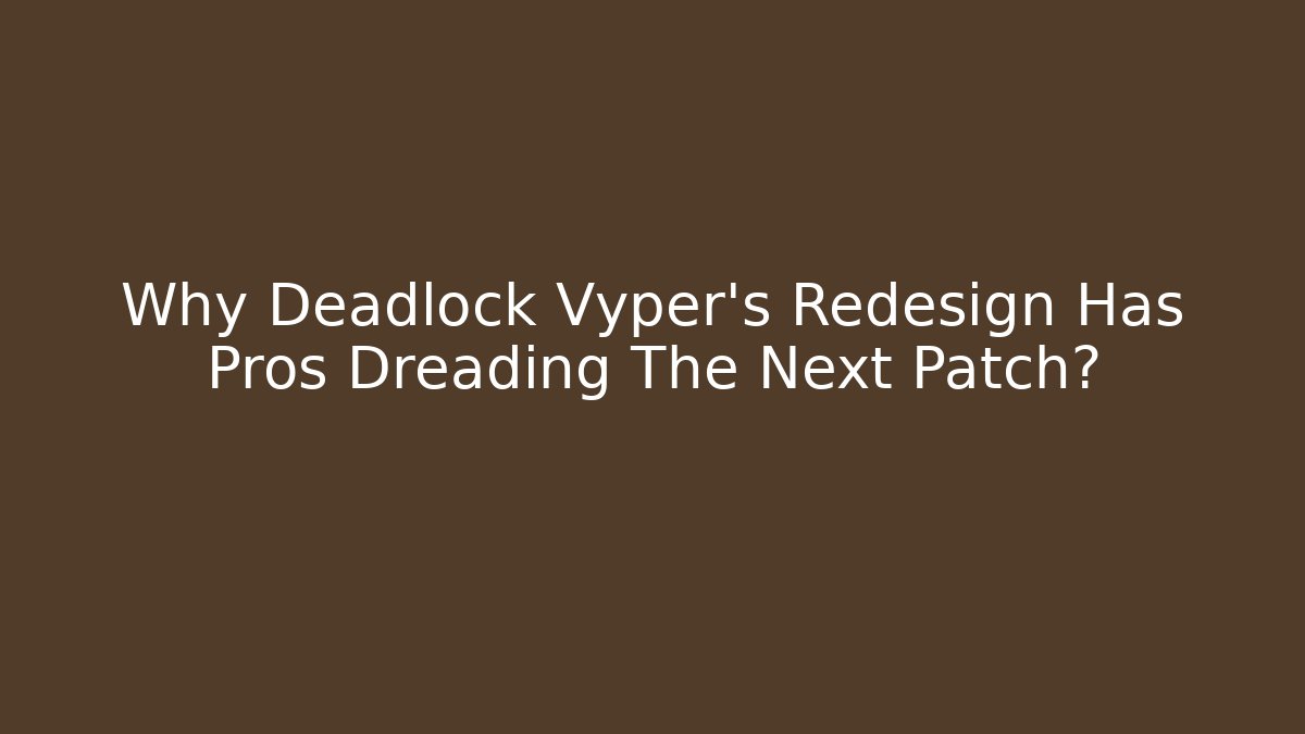 Why Deadlock Vyper's Redesign Has Pros Dreading The Next Patch? - Método de Aprovação