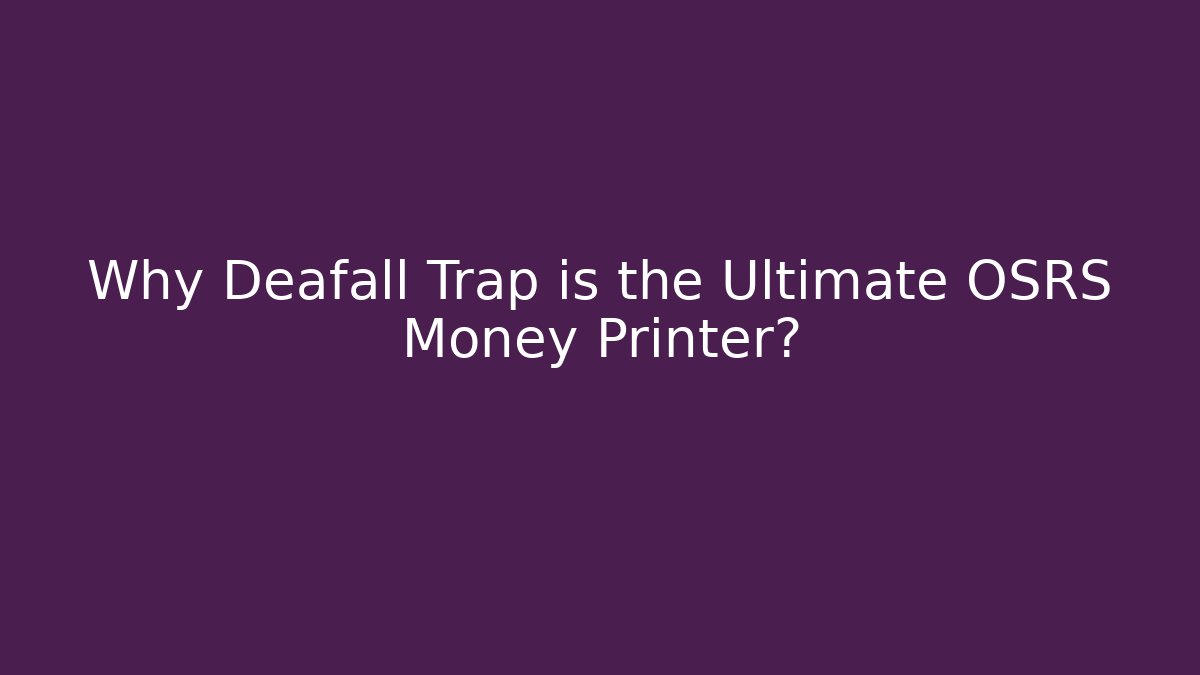 Why Deafall Trap is the Ultimate OSRS Money Printer?