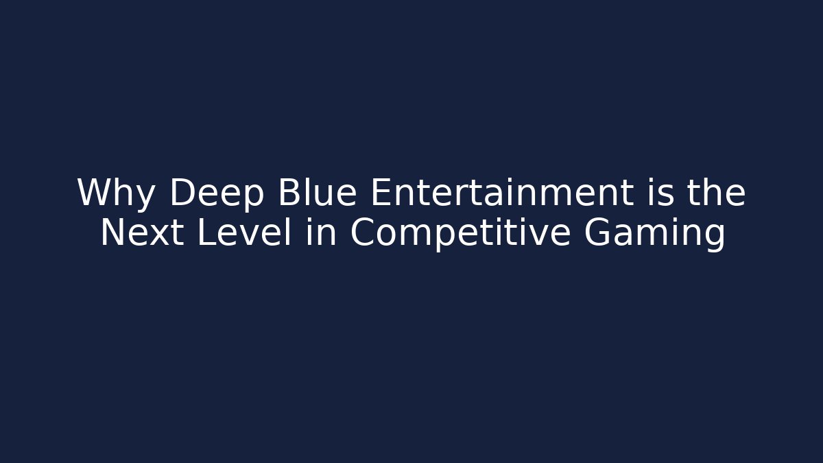 Why Deep Blue Entertainment is the Next Level in Competitive Gaming - Método de Aprovação