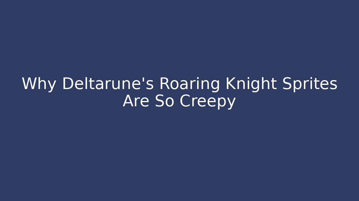 Why Deltarune's Roaring Knight Sprites Are So Creepy