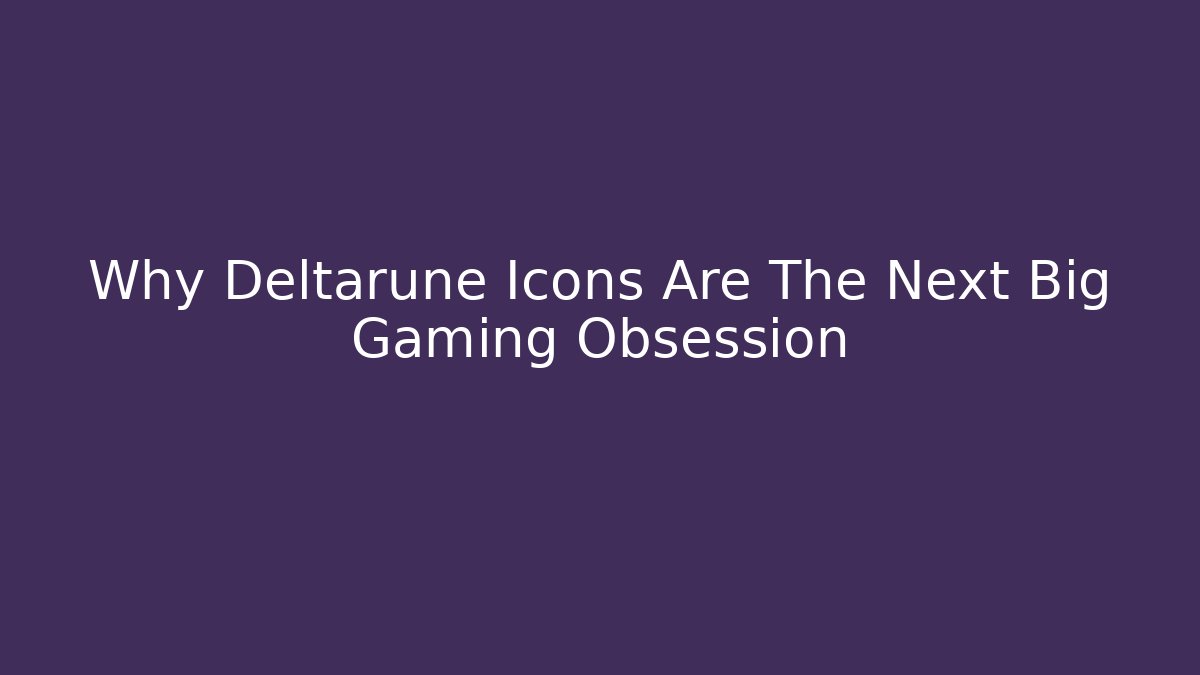 Why Deltarune Icons Are The Next Big Gaming Obsession - Método de Aprovação