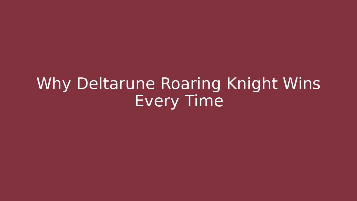 Why Deltarune Roaring Knight Wins Every Time
