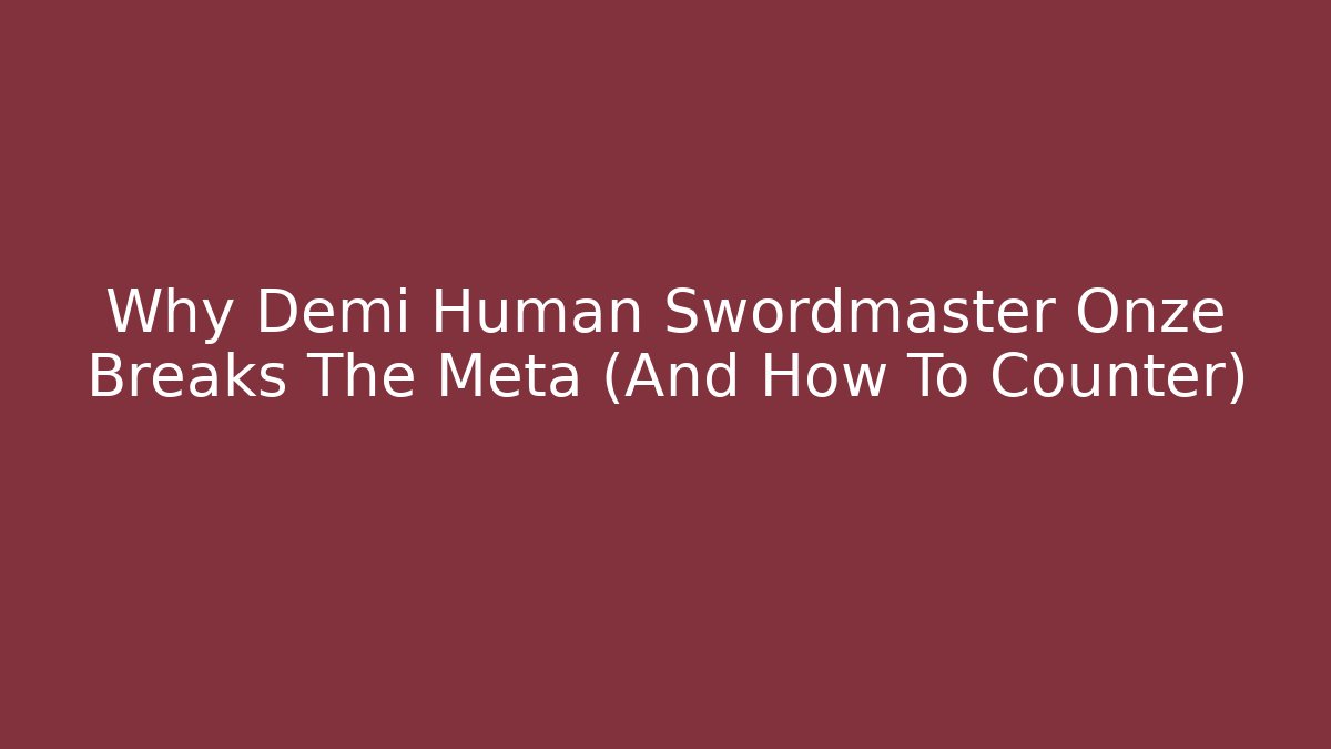 Why Demi Human Swordmaster Onze Breaks The Meta (And How To Counter)