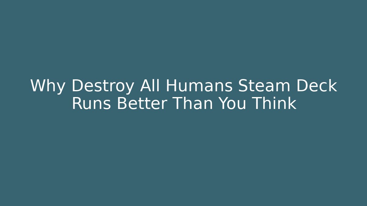 Why Destroy All Humans Steam Deck Runs Better Than You Think