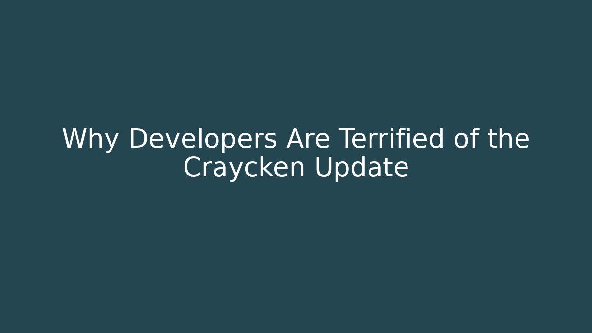 Why Developers Are Terrified of the Craycken Update