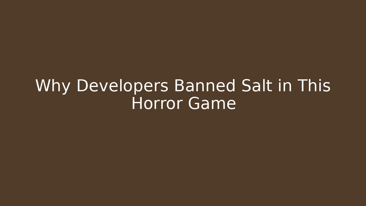 Why Developers Banned Salt in This Horror Game