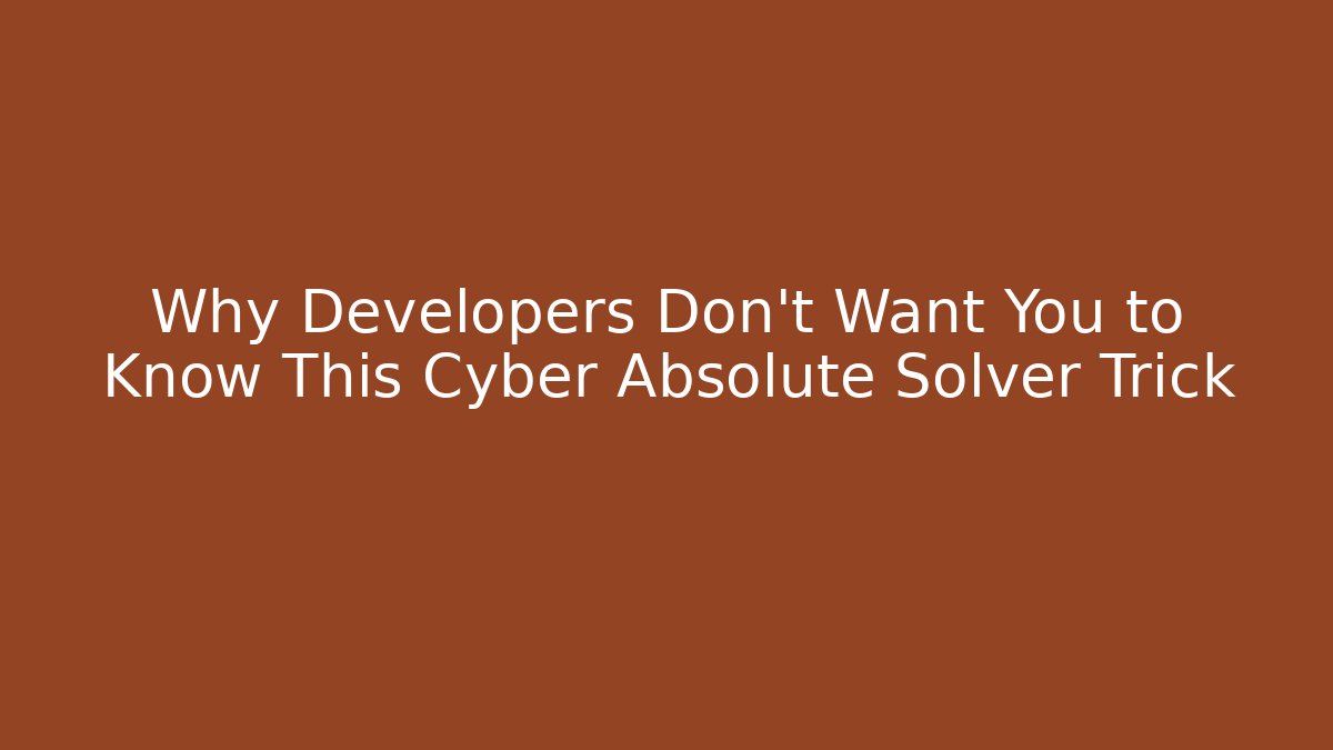 Why Developers Don’t Want You to Know This Cyber Absolute Solver Trick