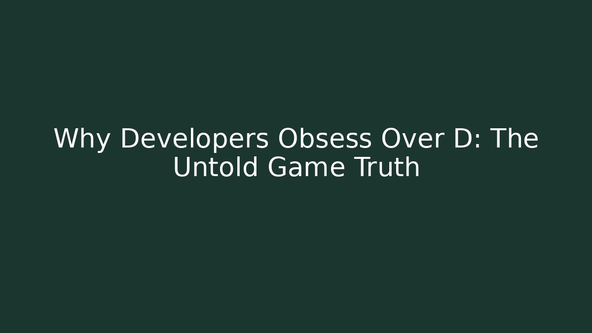 Why Developers Obsess Over D: The Untold Game Truth