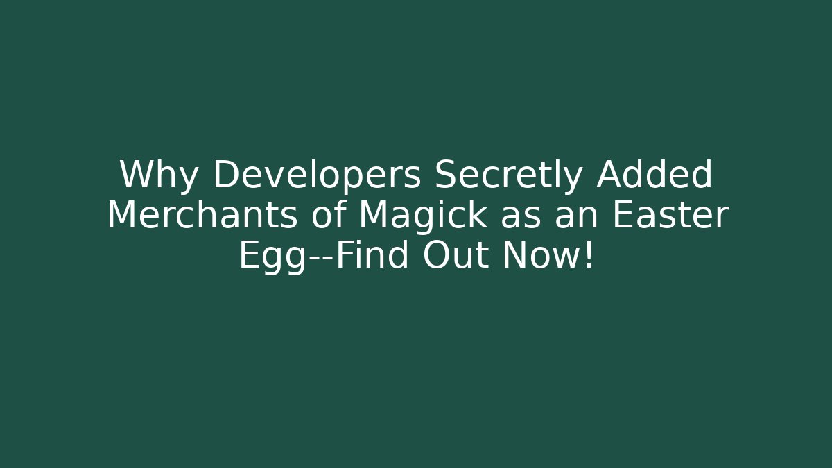 Why Developers Secretly Added Merchants of Magick as an Easter Egg—Find Out Now!