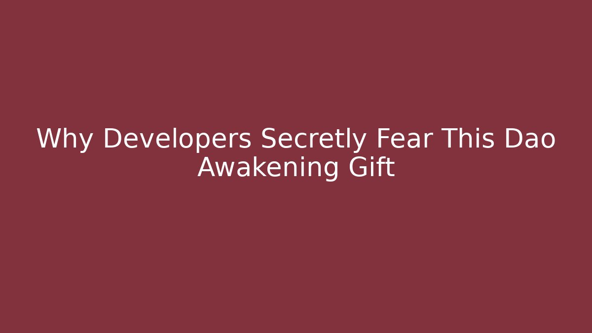 Why Developers Secretly Fear This Dao Awakening Gift