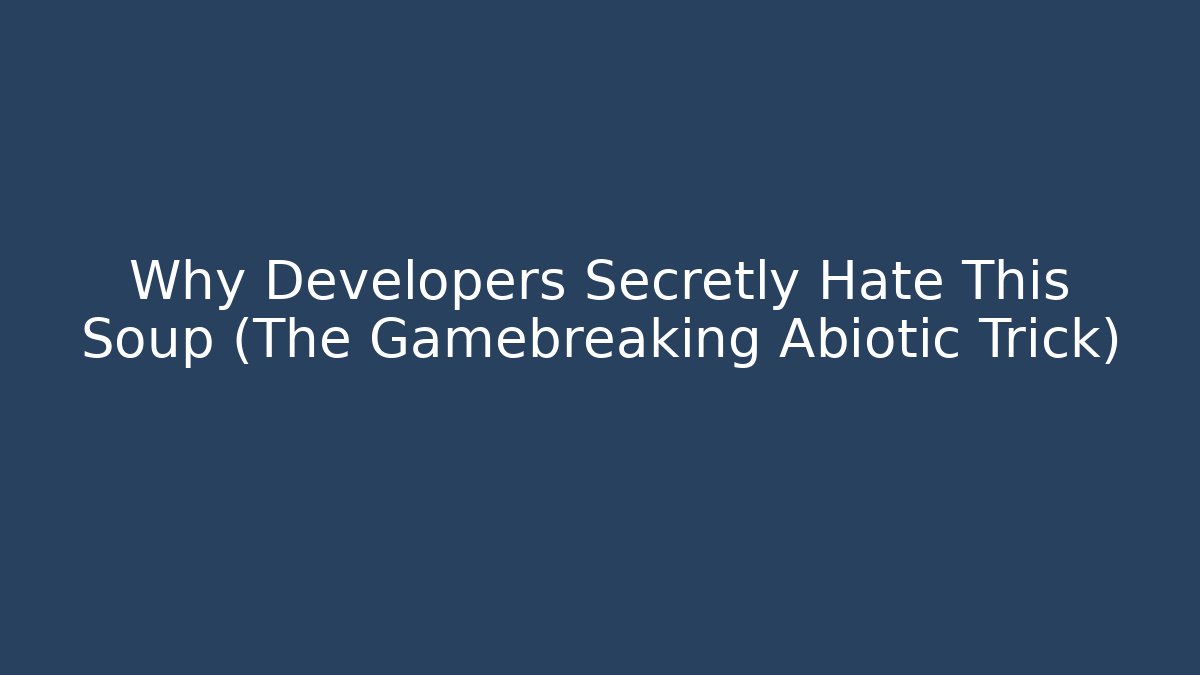 Why Developers Secretly Hate This Soup (The Gamebreaking Abiotic Trick)