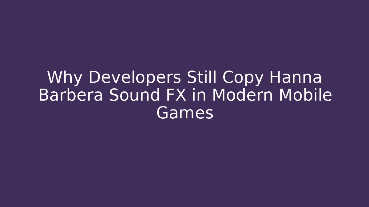 Why Developers Still Copy Hanna Barbera Sound FX in Modern Mobile Games