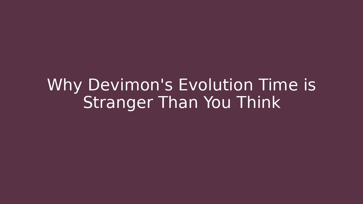 Why Devimon's Evolution Time is Stranger Than You Think