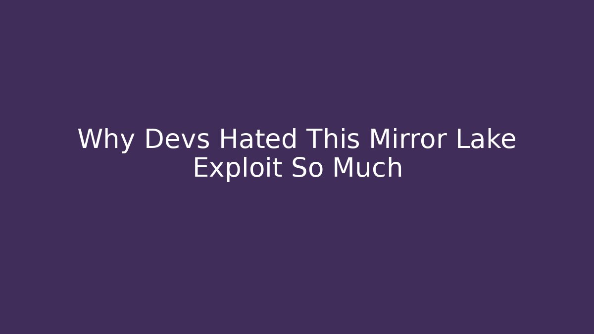 Why Devs Hated This Mirror Lake Exploit So Much