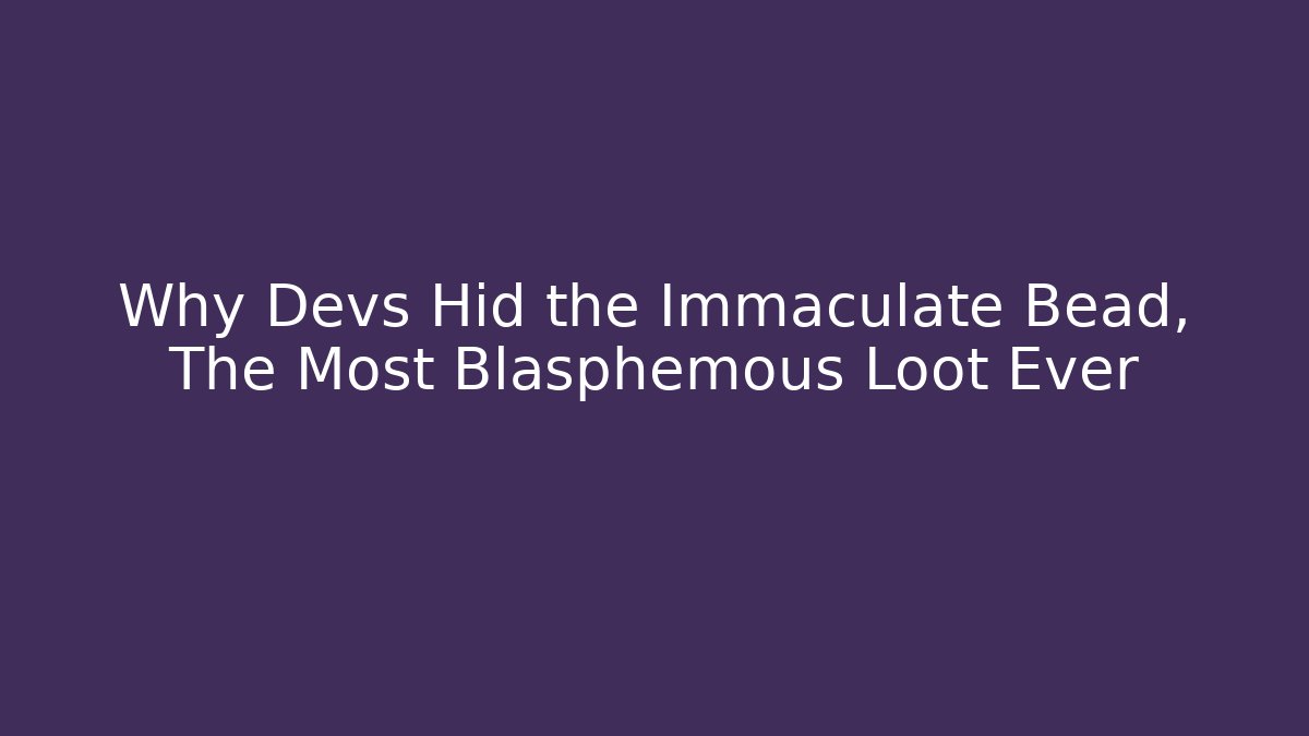 Why Devs Hid the Immaculate Bead, The Most Blasphemous Loot Ever