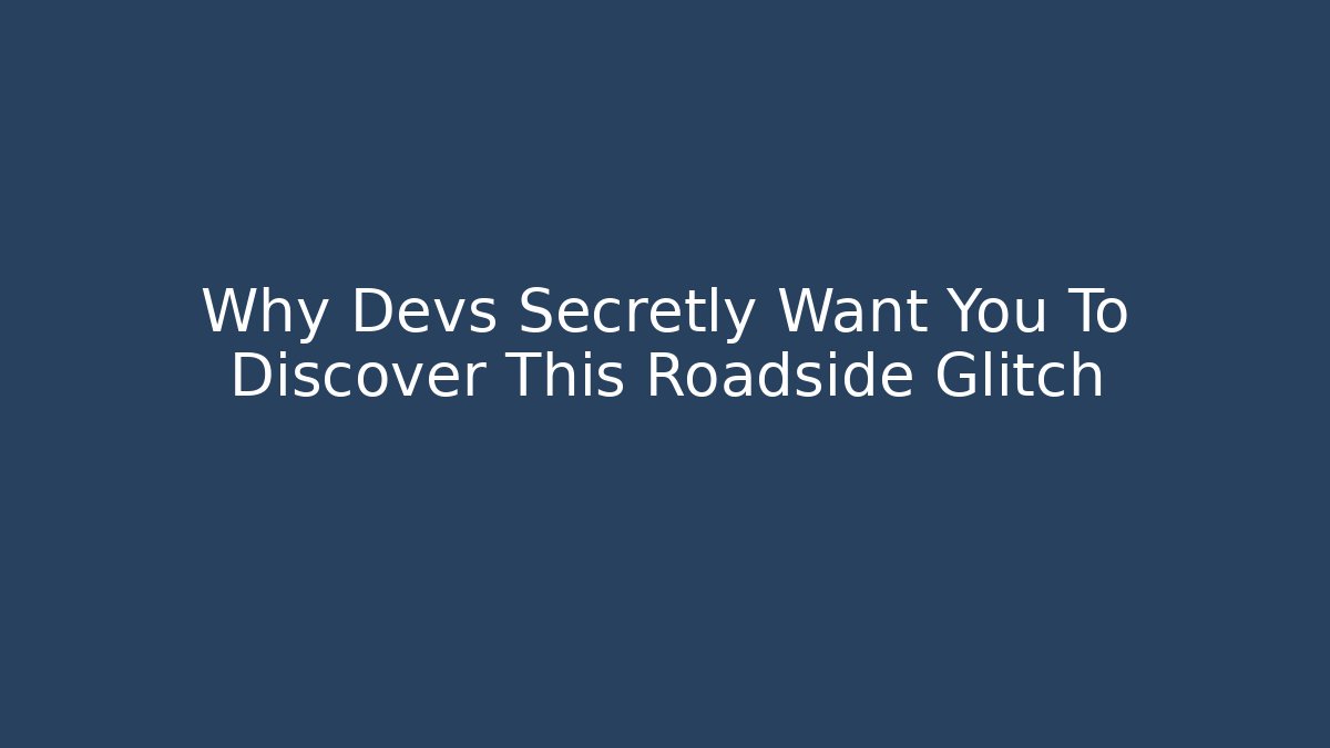 Why Devs Secretly Want You To Discover This Roadside Glitch