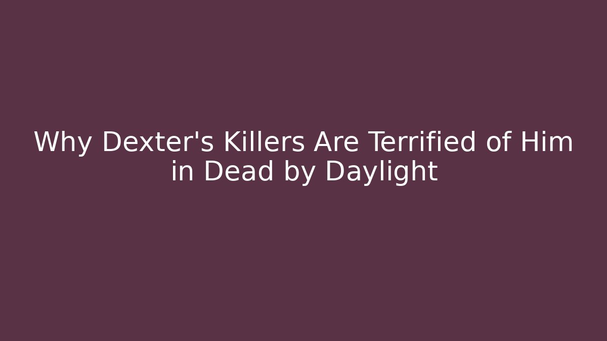 Why Dexter's Killers Are Terrified of Him in Dead by Daylight