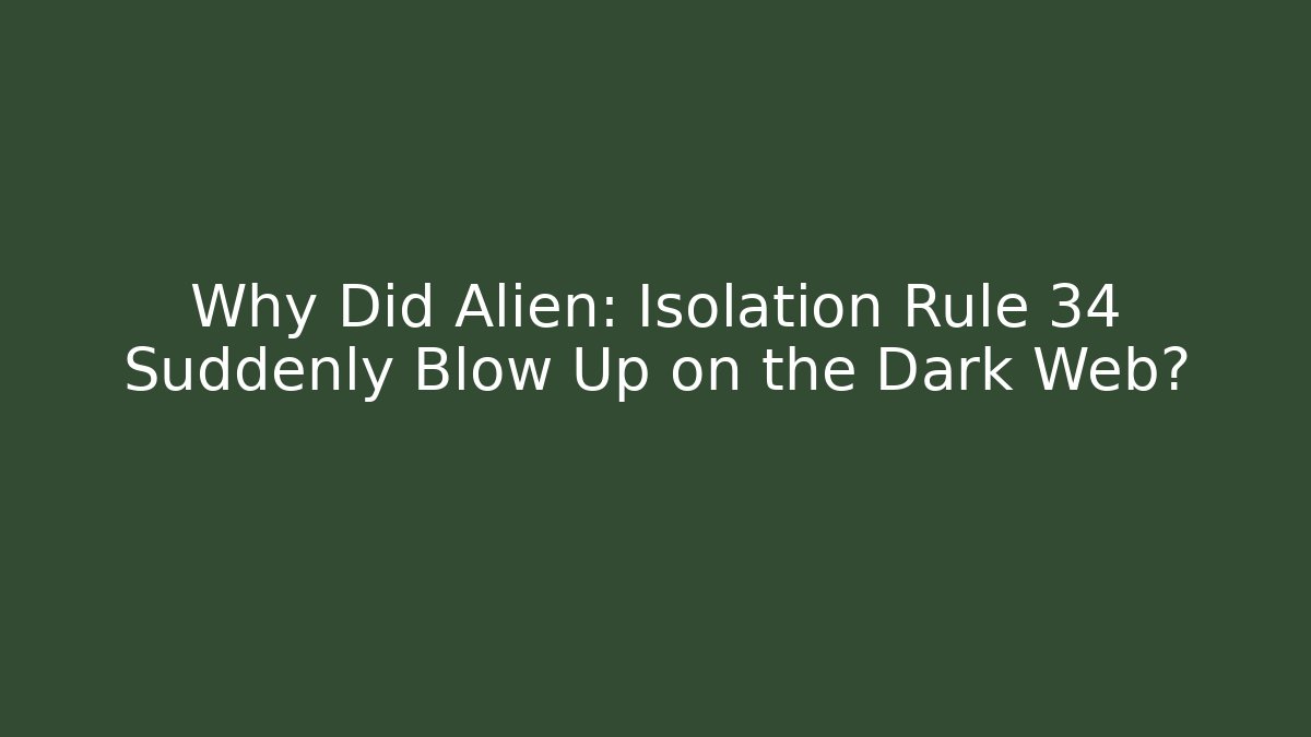 Why Did Alien: Isolation Rule 34 Suddenly Blow Up on the Dark Web?