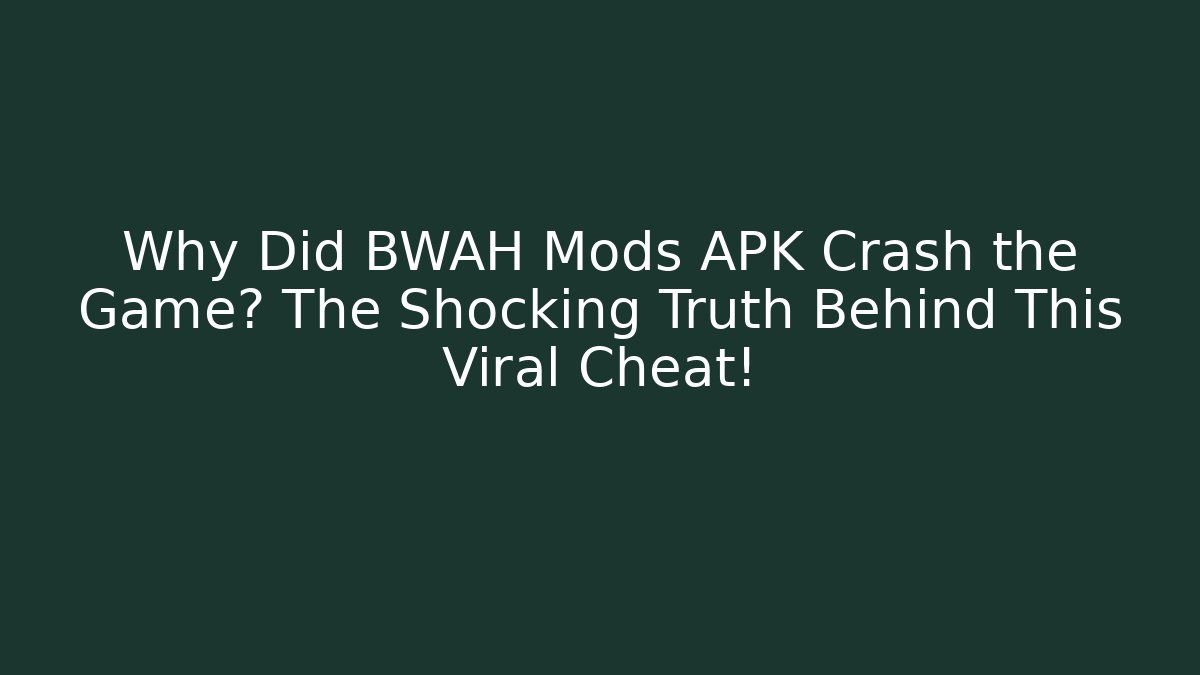 Why Did BWAH Mods APK Crash the Game? The Shocking Truth Behind This Viral Cheat!