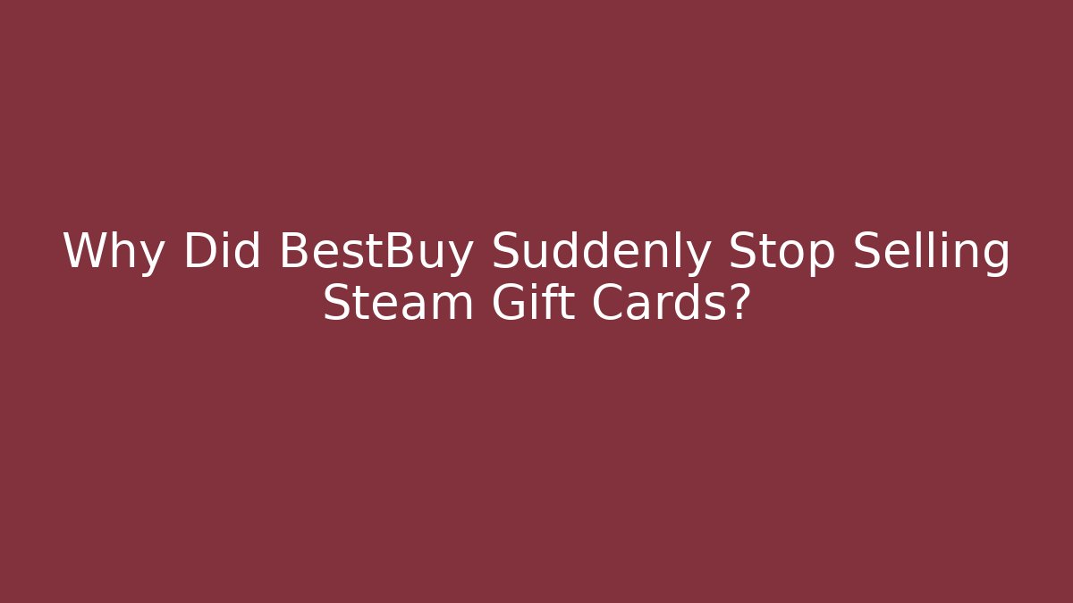 Why Did BestBuy Suddenly Stop Selling Steam Gift Cards?