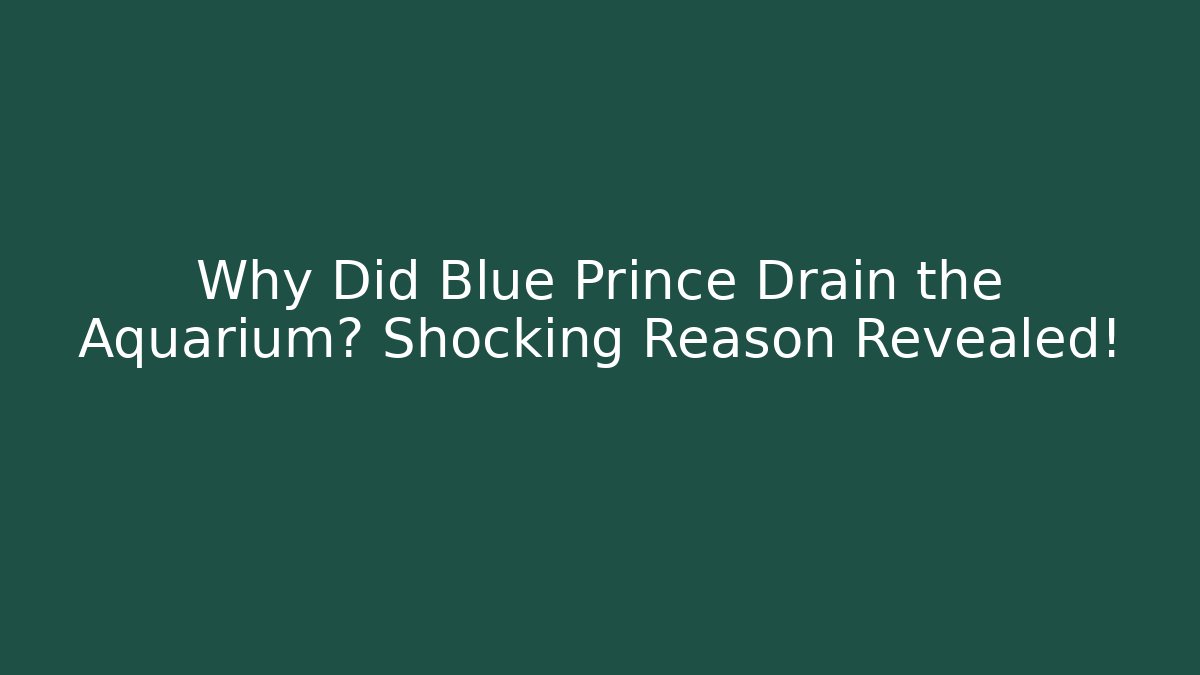 Why Did Blue Prince Drain the Aquarium? Shocking Reason Revealed!