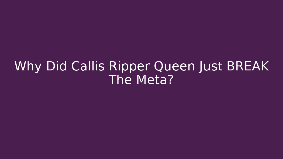Why Did Callis Ripper Queen Just BREAK The Meta?